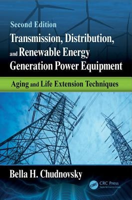 Transmission, Distribution, and Renewable Energy Generation Power Equipment: Aging and Life Extension Techniques, Second Edition by Chudnovsky, Bella H.
