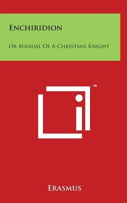 Enchiridion: Or Manual Of A Christian Knight by Erasmus
