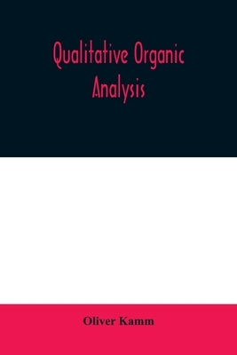 Qualitative organic analysis; an elementary course in the identification of organic compounds by Kamm, Oliver