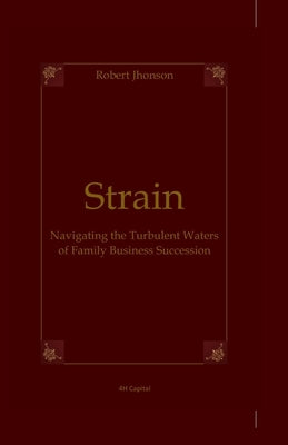 Strain: Navigating the Turbulent Waters of Family Business Succession by Jhonson, Robert