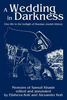 A Wedding in Darkness: One life in the twilight of Russian Jewish history by Kott, Alexander
