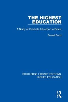 The Highest Education: A Study of Graduate Education in Britain by Rudd, Ernest