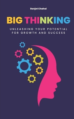Big Thinking: Unleashing Your Potential for Growth and Success by Chahal, Ranjot Singh