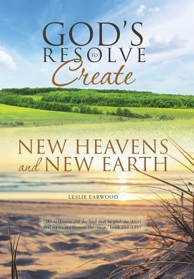 God's Resolve to Create New Heavens and New Earth by Earwood, Leslie