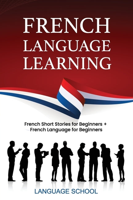 French Language Learning: French Short Stories For Beginners + French Language for Beginners by School, Language