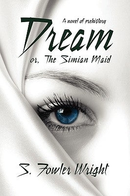 Dream; Or, the Simian Maid: A Fantasy of Prehistory by Wright, S. Fowler