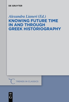 Knowing Future Time in and Through Greek Historiography by Lianeri, Alexandra