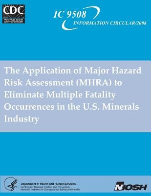 The Application of Major Hazard Risk Assessment (MHRA) to Eliminate MultipleFatality Occurrences in the US Minerals Industry by Varley, F.
