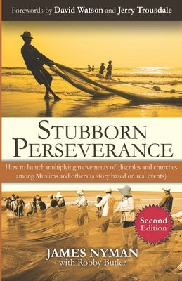 Stubborn Perseverance Second Edition: How to launch multiplying movements of disciples and churches among Muslims and others (a story based on real ev by Watson, David