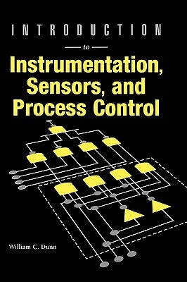 Introduction to Instrumentation, Sensors, and Process Control by Dunn, William C.