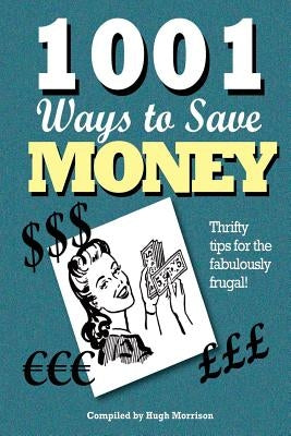 1001 Ways to Save Money: Thrifty Tips for the Fabulously Frugal! by Morrison, Hugh