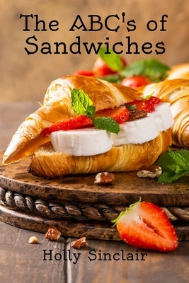 The ABC's of Sandwiches by Sinclair, Holly