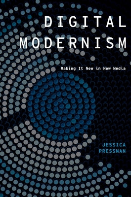 Digital Modernism: Making It New in New Media by Pressman, Jessica
