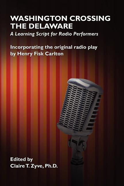 Washington Crossing the Delaware: A Learning Script for Radio Performers by Carlton, Henry Fisk