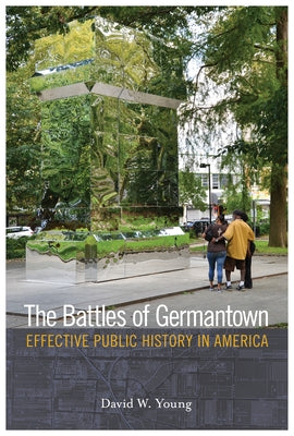 The Battles of Germantown: Effective Public History in America by Young, David W.