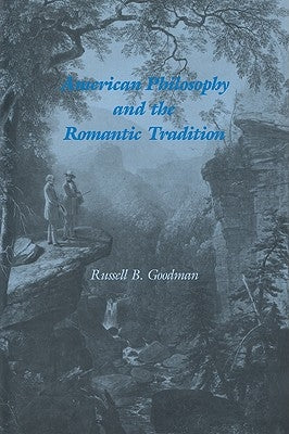 American Philosophy and the Romantic Tradition by Goodman, Russell B.