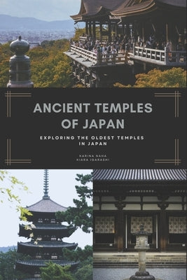 Ancient Temples Of Japan: Exploring The Oldest Temples In Japan by Igarashi, Kiara