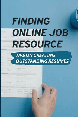 Finding Online Job Resource: Tips On Creating Outstanding Resumes: Resumes For Online Jobs by Vanboerum, Daniel