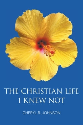 The Christian Life I Knew Not by Johnson, Cheryl R.