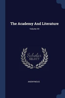 The Academy And Literature; Volume 44 by Anonymous