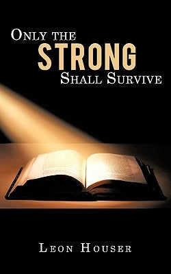 Only the Strong Shall Survive by Houser, Leon