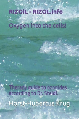 RIZOiL - RIZOL.info: Therapy guide to ozonides according to Dr. Steidl. Oxygen into the cells! by Krug, Horst-Hubertus