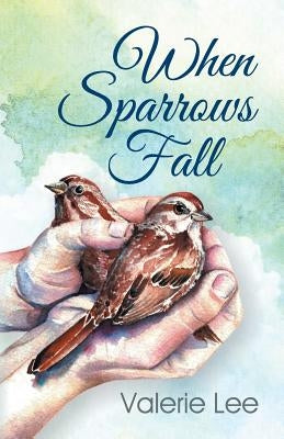 When Sparrows Fall by Lee, Valerie