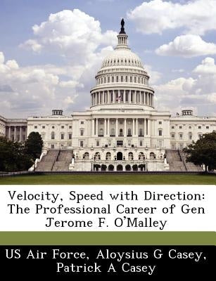 Velocity, Speed with Direction: The Professional Career of Gen Jerome F. O'Malley by Casey, Aloysius G.