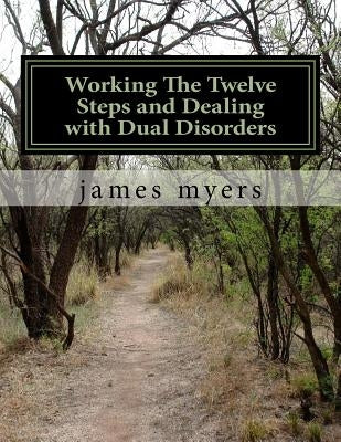 working the twelve steps and dealing with dual disorders by Myers, James