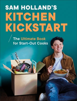 Sam Holland's Kitchen Kickstart: The Ultimate Book for Start-Out Cooks by Holland, Sam