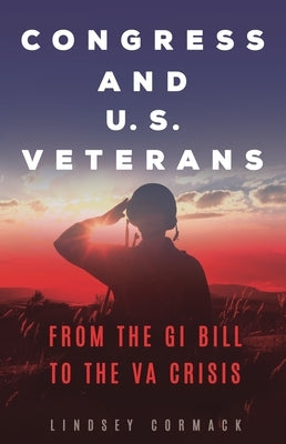 Congress and U.S. Veterans: From the GI Bill to the VA Crisis by Cormack, Lindsey