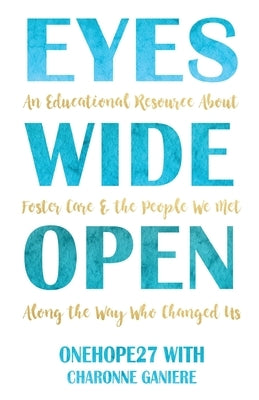Eyes Wide Open: An Educational Resource About Foster Care & the People We Met Along the Way Who Changed Us by Onehope27
