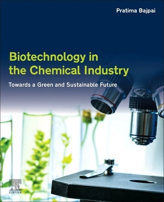 Biotechnology in the Chemical Industry: Towards a Green and Sustainable Future by Bajpai, Pratima