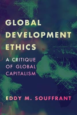 Global Development Ethics: A Critique of Global Capitalism by Souffrant, Eddy M.