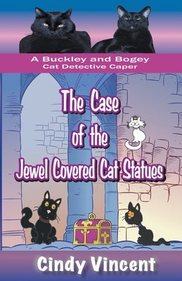 The Case of the Jewel Covered Cat Statues (a Buckley and Bogey Cat Detective Caper) by Vincent, Cindy