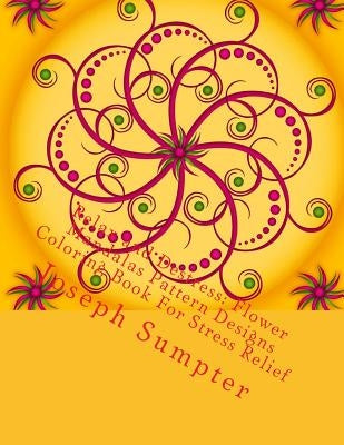 Relax and Destress: Flower Mandalas Pattern Designs Coloring Book For Stress Relief by Sumpter, Joseph