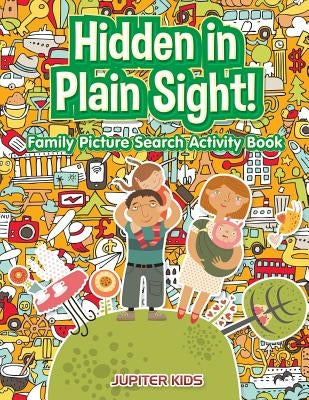 Hidden in Plain Sight! Family Picture Search Activity Book by Jupiter Kids