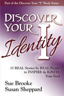 Discover your Identity: 15 Stories by Real People to Inspire and Ignite Your Soul by Brooke, Sue