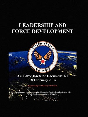 Leadership and Force Development: Air Force Doctrinal Document 1-1 by United States Air Force