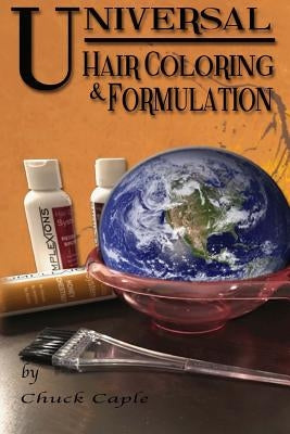 Universal Hair Coloring and Formulation: A Manual To Writing Successful Formulas by Caple, Chuck
