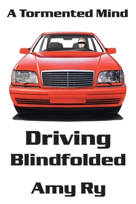 Driving Blindfolded: A Tormented Mind by Ry, Amy