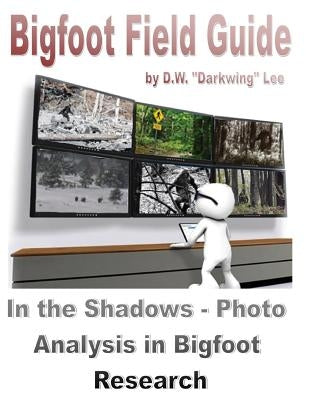 Bigfoot Field Guide - In the shadows - Photographic Analysis in Bigfoot Research by Lee, D. W.
