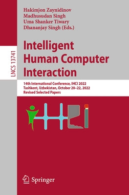 Intelligent Human Computer Interaction: 14th International Conference, Ihci 2022, Tashkent, Uzbekistan, October 20-22, 2022, Revised Selected Papers by Zaynidinov, Hakimjon