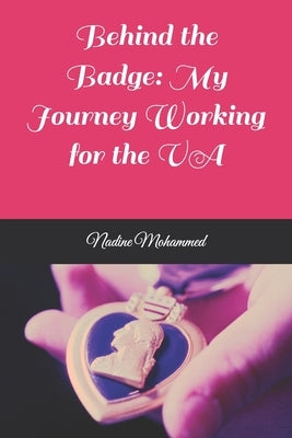 Behind the Badge: My Journey Working for the VA by Mohammed, Nadine
