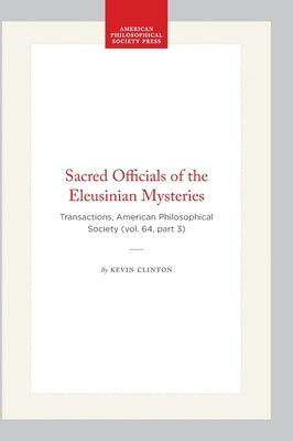 Sacred Officials of the Eleusinian Mysteries: Transactions, American Philosophical Society (Vol. 64, Part 3) by Clinton, Kevin