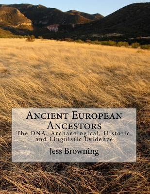 Ancient European Ancestors: The DNA, Archaeological, Historic, and Linguistic Evidence by Browning, Jess