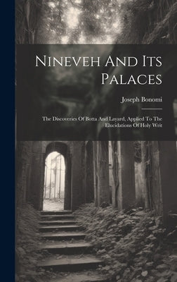 Nineveh And Its Palaces: The Discoveries Of Botta And Layard, Applied To The Elucidations Of Holy Writ by Bonomi, Joseph