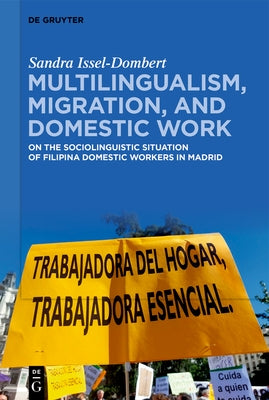 Multilingualism, Migration, and Domestic Work: On the Sociolinguistic Situation of Filipina Domestic Migrant Workers in Spain by Issel-Dombert, Sandra