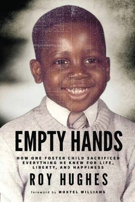 Empty Hands: How One Foster Child Sacrificed Everything He Knew for Life, Liberty, and Happiness by Hughes, Roy