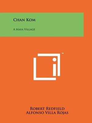 Chan Kom: A Maya Village by Redfield, Robert